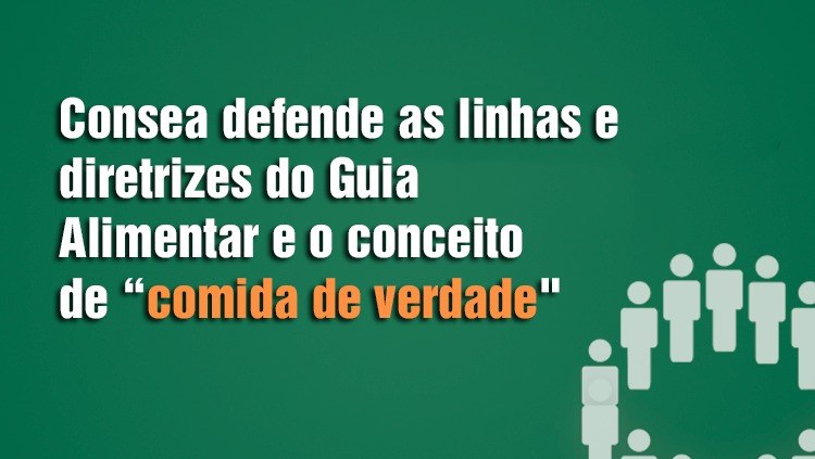 Consea defende linhas e diretrizes do Guia Alimentar e o conceito de comida de verdade.jpeg Consea defende linhas e diretrizes do Guia Alimentar e o conceito de comida de verdade.jpeg